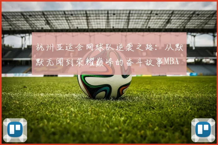 杭州亚运会网球队逆袭之路：从默默无闻到荣耀巅峰的奋斗故事MBA