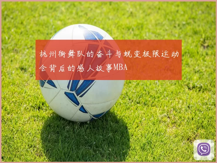 杭州街舞队的奋斗与蜕变极限运动会背后的感人故事MBA